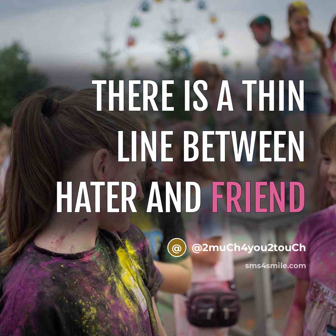 “There is a thin line between hater and friend…” quote by @2much4you2touch