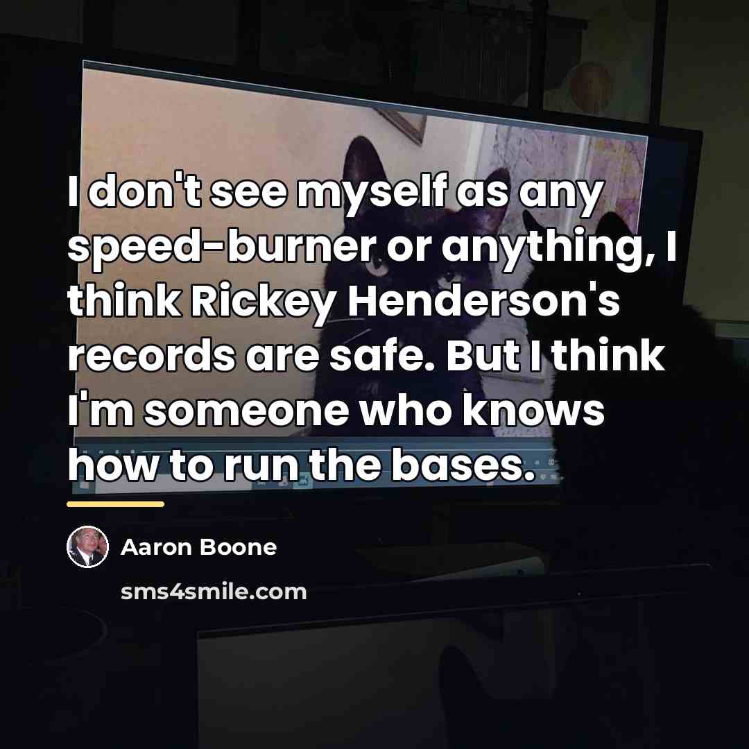 “I don't see myself as any speed-burner or anything, I…” quote by Aaron Boone