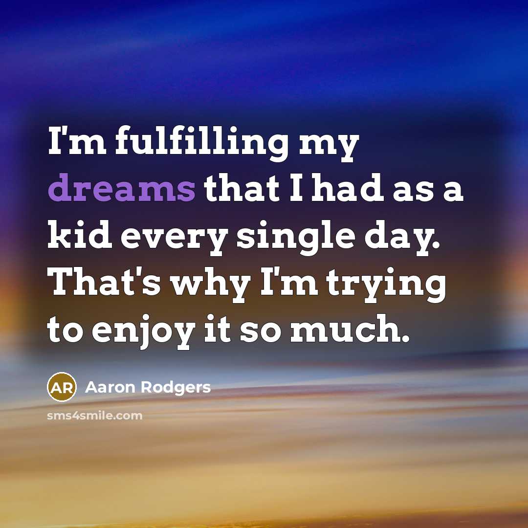 “I'm fulfilling my dreams that I had as a kid…” quote by Aaron Rodgers