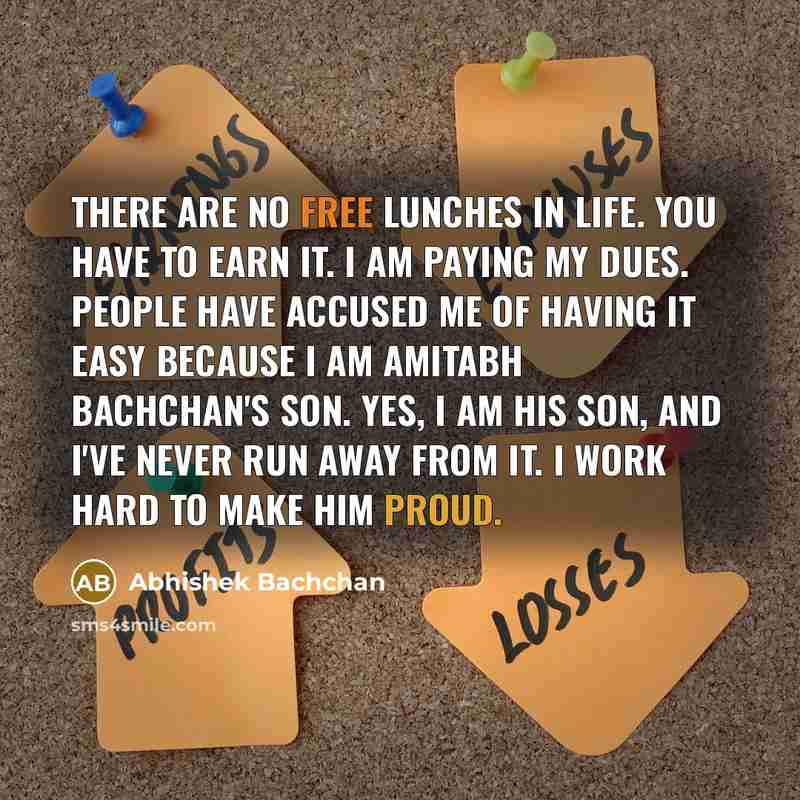 “There are no free lunches in life. You have to…” quote by Abhishek Bachchan