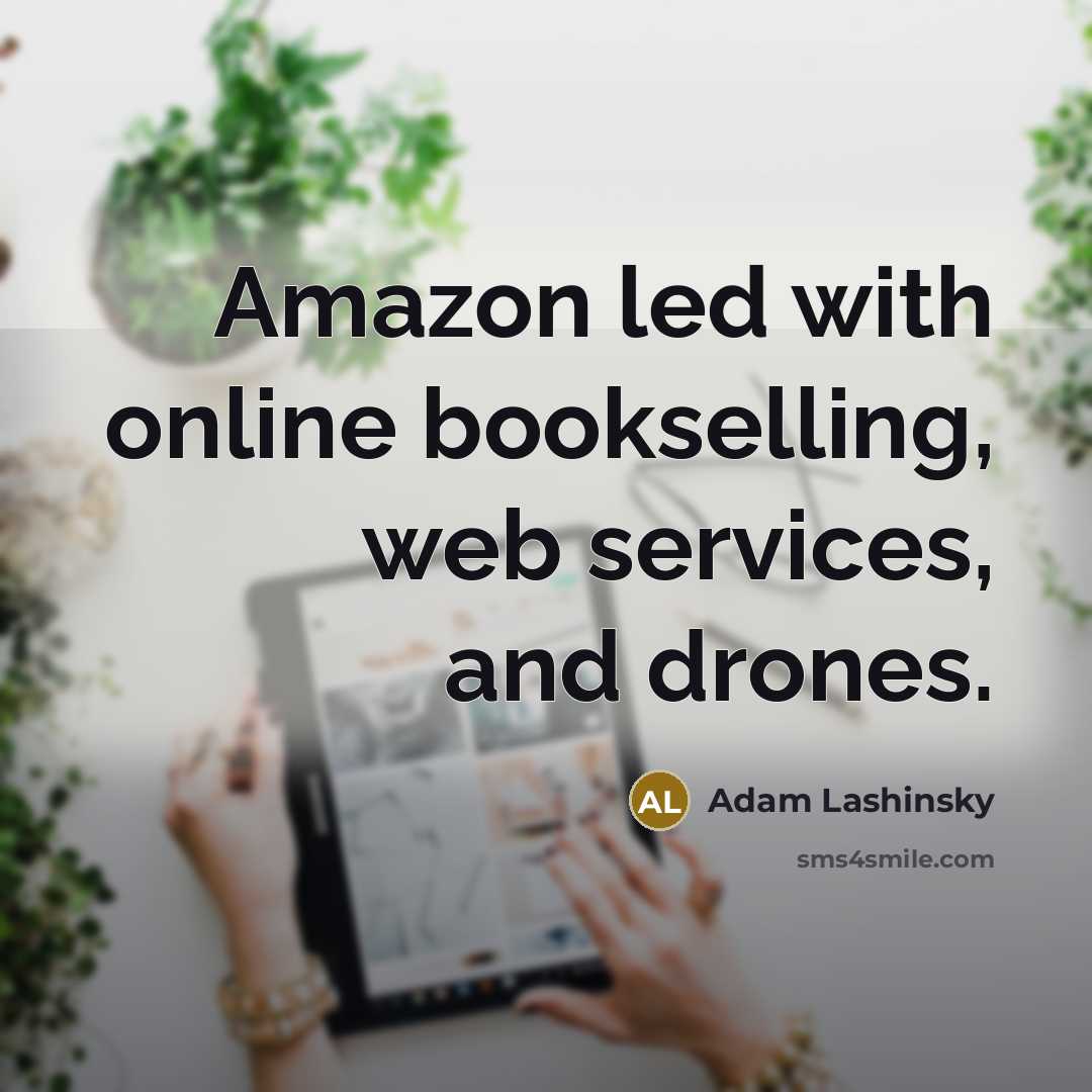 “Amazon led with online bookselling, web services, and drones.” quote by Adam Lashinsky
