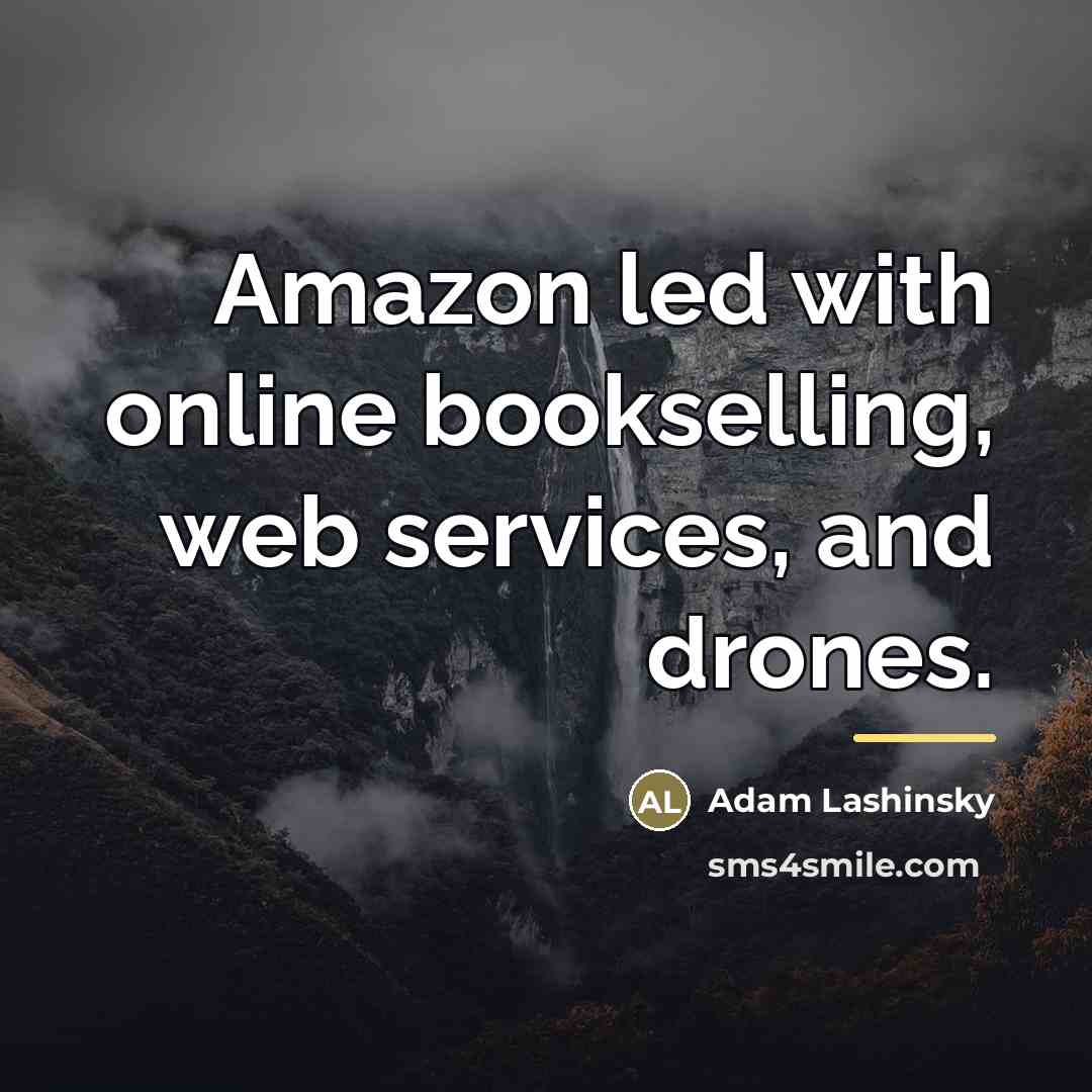 “Amazon led with online bookselling, web services, and drones.…” quote by Adam Lashinsky