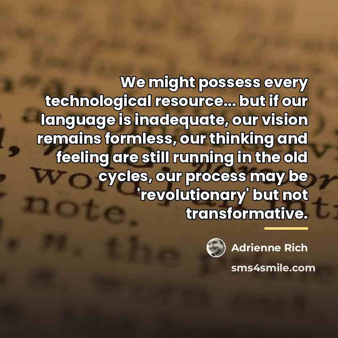 “We might possess every technological resource... but if our language…” quote by Adrienne Rich