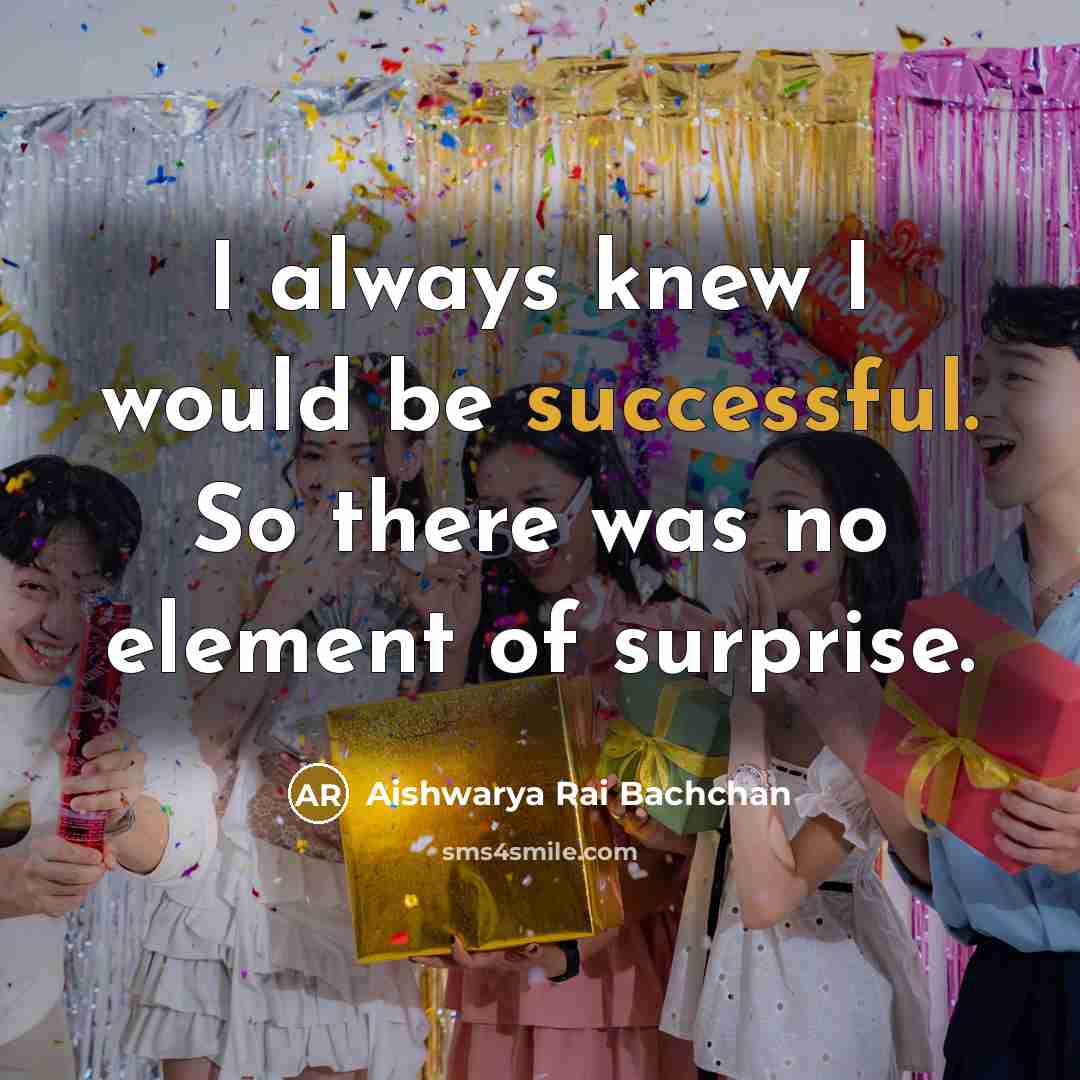 “I always knew I would be successful. So there was…” quote by Aishwarya Rai Bachchan
