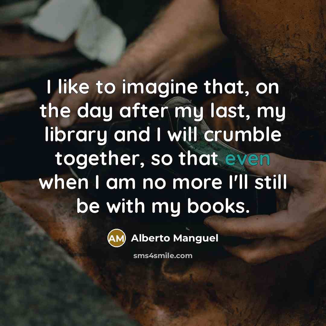 “I like to imagine that, on the day after my…” quote by Alberto Manguel