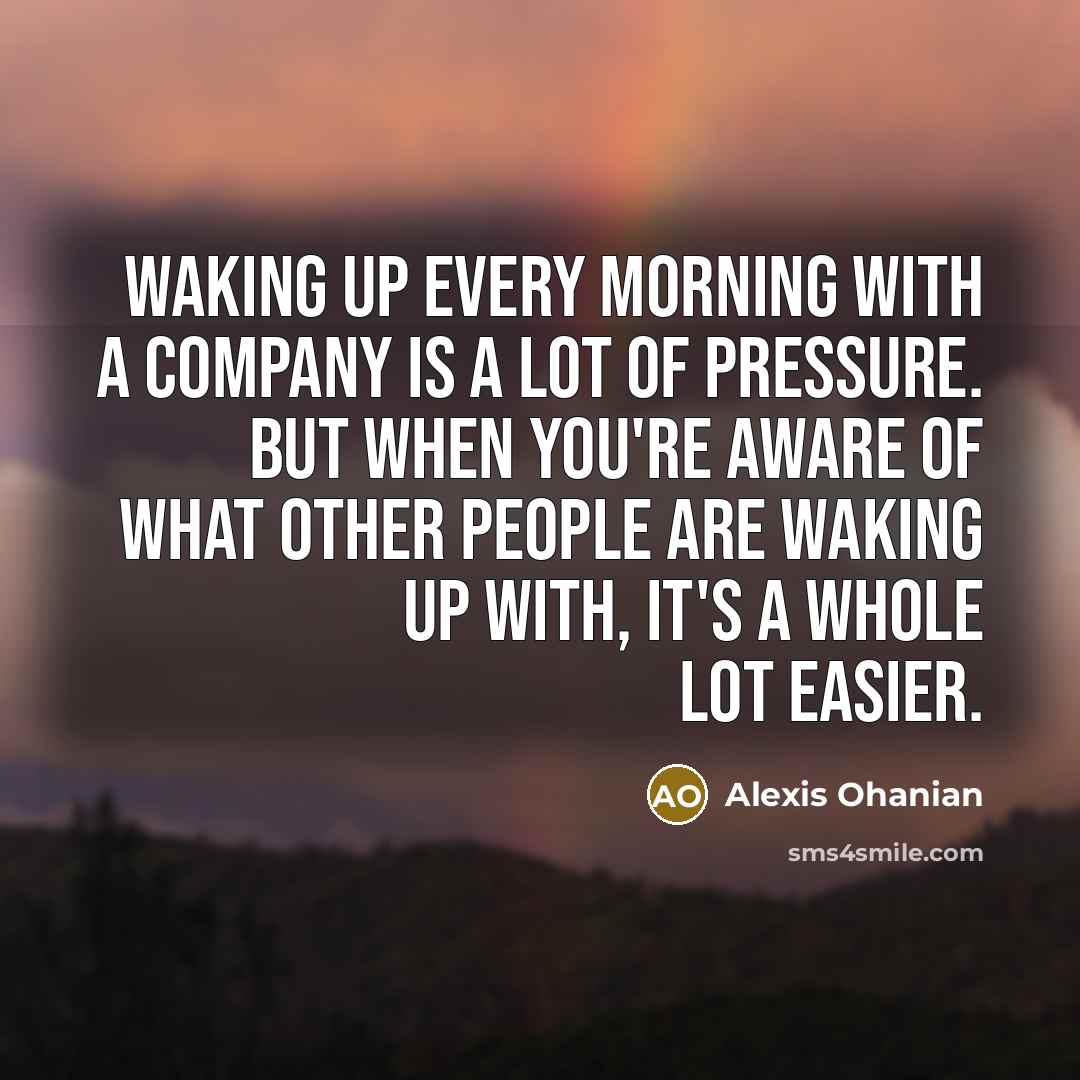 “Waking up every morning with a company is a lot…” quote by Alexis Ohanian