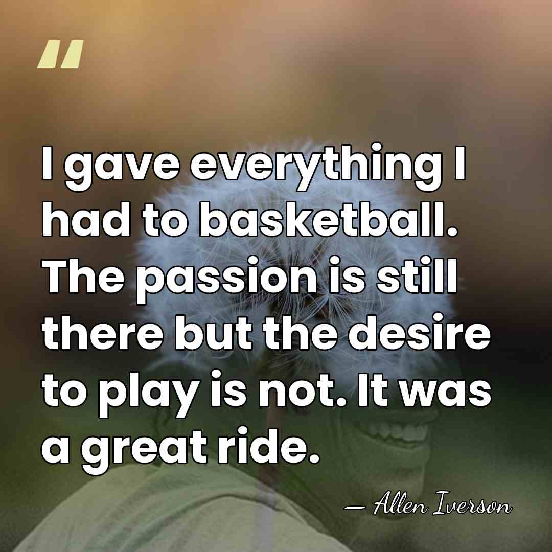 I gave everything I had to basketball. The passion is still there&hellip; - Allen Iverson