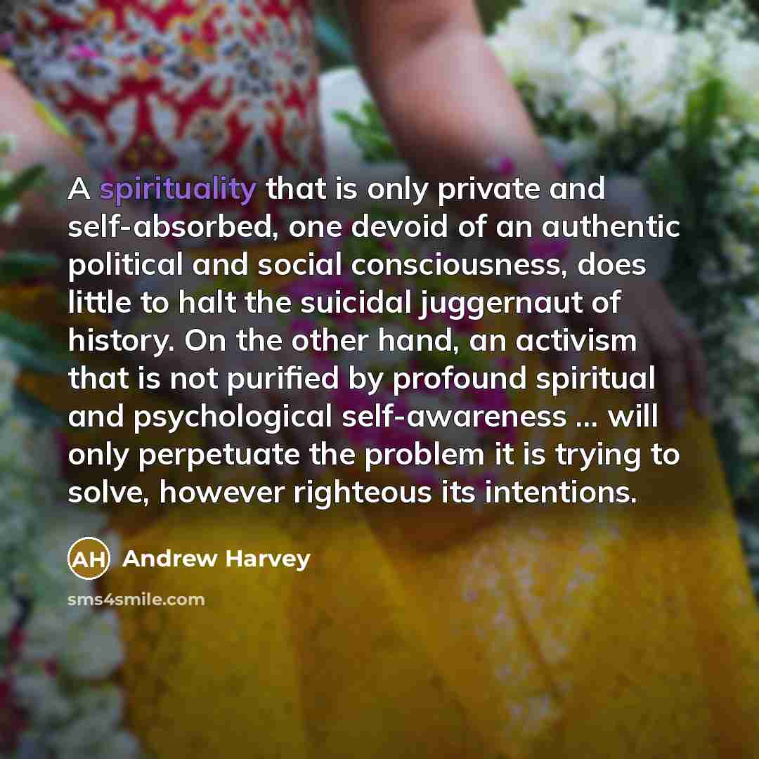 “A spirituality that is only private and self-absorbed, one devoid…” quote by Andrew Harvey
