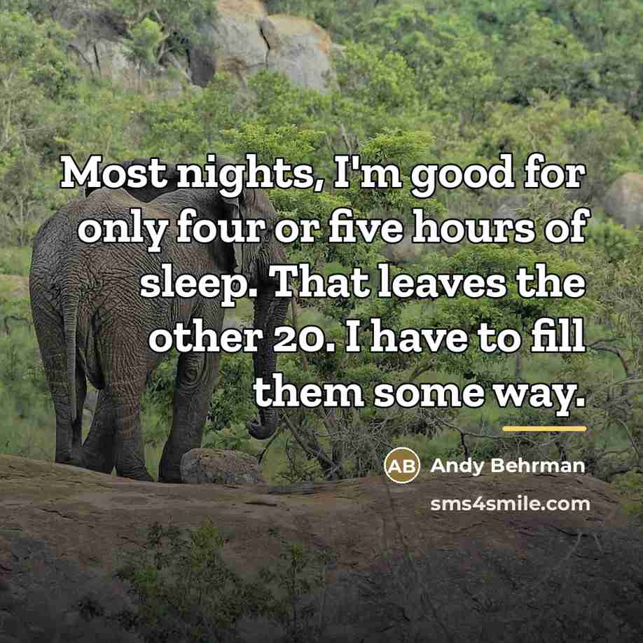 “Most nights, I'm good for only four or five hours…” quote by Andy Behrman