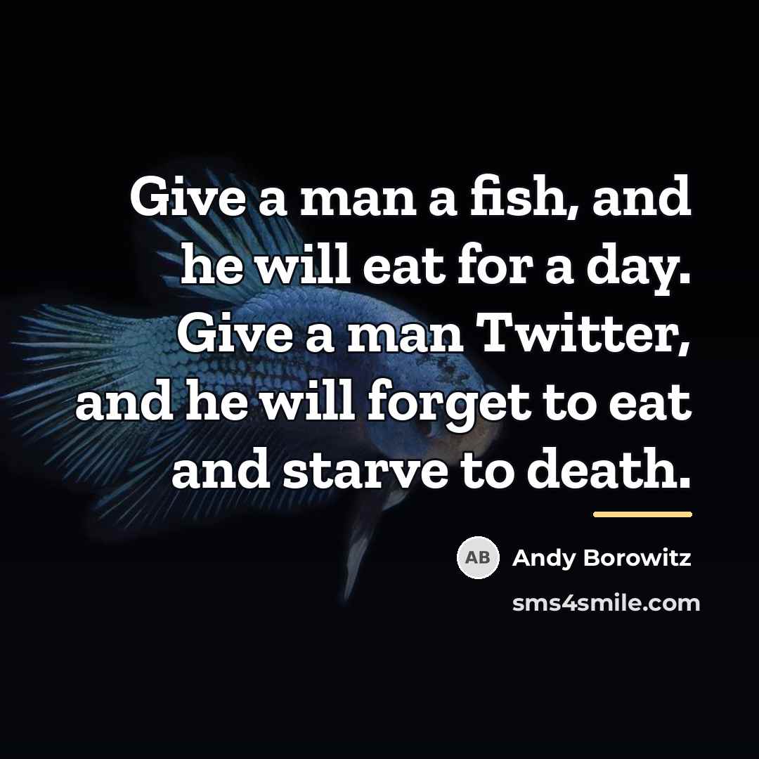 “Give a man a fish, and he will eat for…” quote by Andy Borowitz