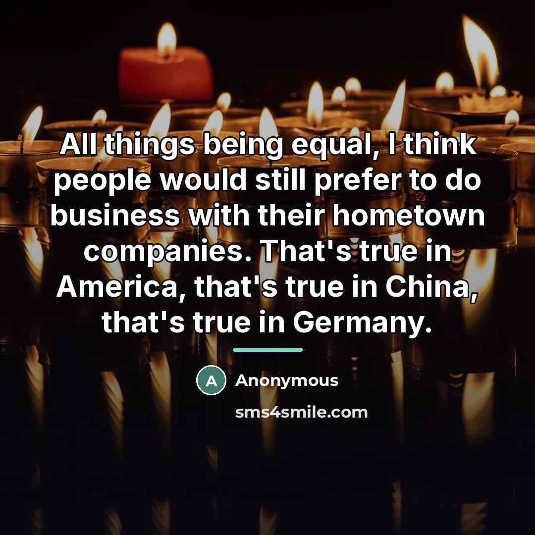 “All things being equal, I think people would still prefer…” quote by Anonymous