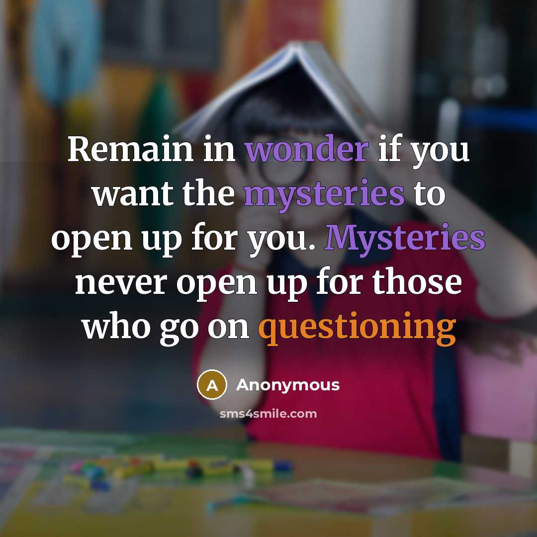 “Remain in wonder if you want the mysteries to open…” quote by Anonymous