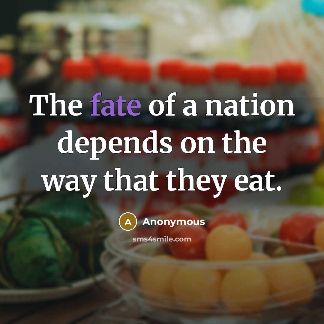“The fate of a nation depends on the way that they eat.” quote by Anonymous
