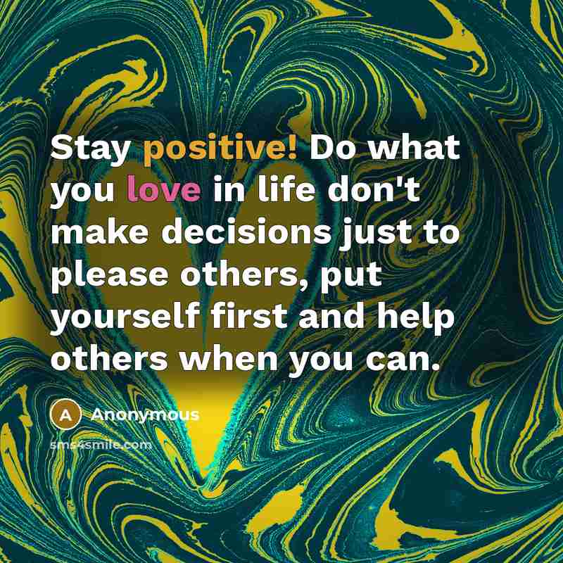 “Stay positive! Do what you love in life don't make…” quote by Anonymous