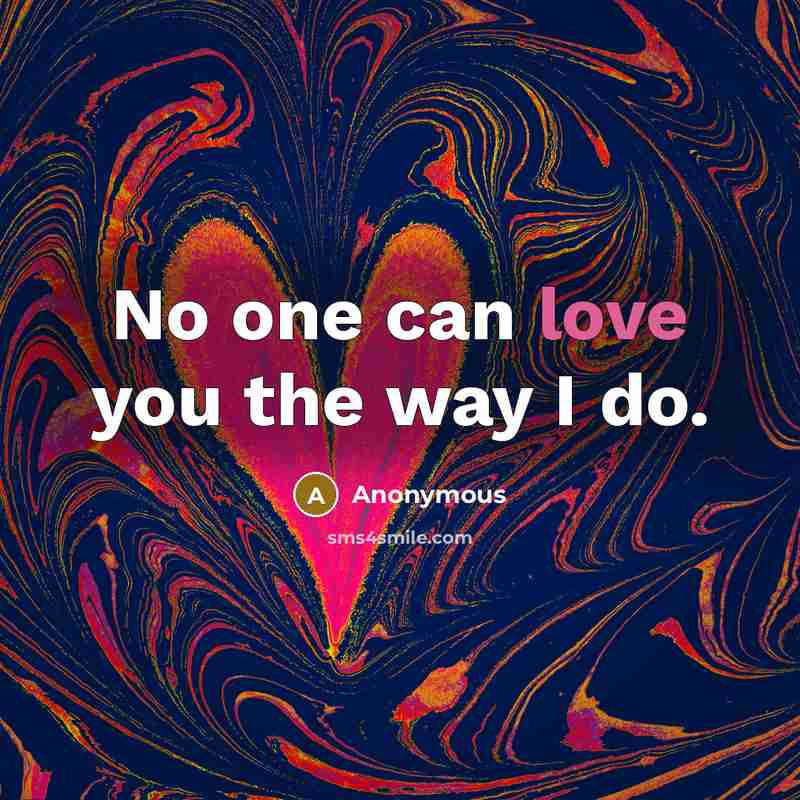 “No one can love you the way I do.…” quote by Anonymous