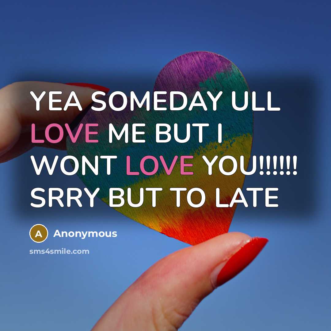 “YEA SOMEDAY ULL LOVE ME BUT I WONT LOVE YOU!!!!!!…” quote by Anonymous