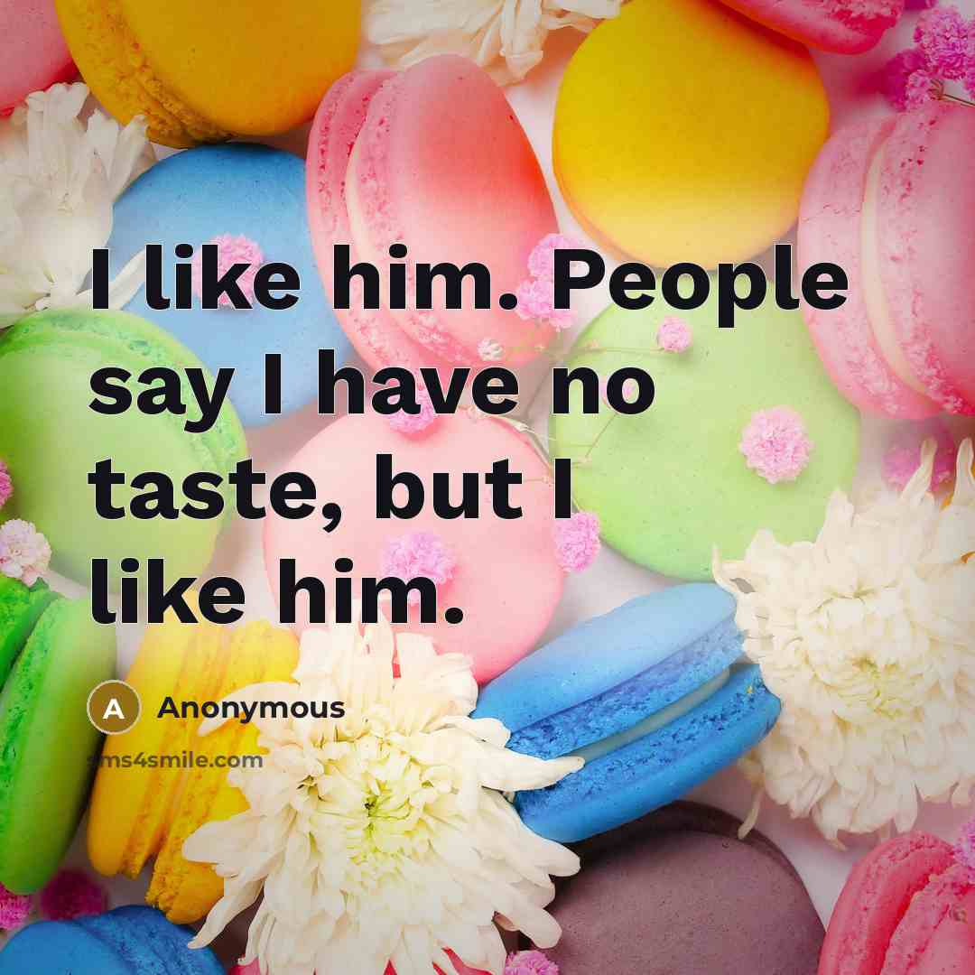 “I like him. People say I have no taste, but…” quote by Anonymous