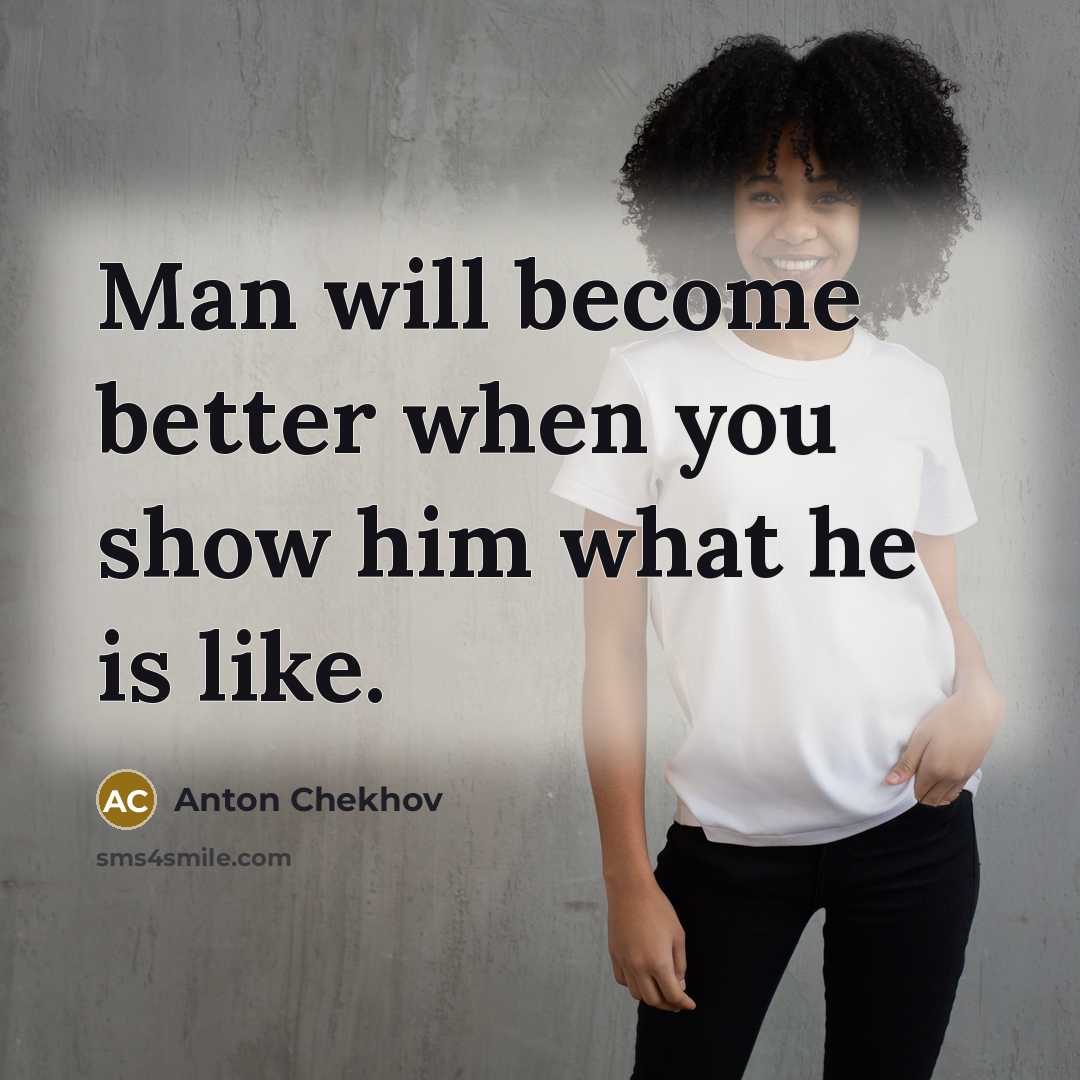 “Man will become better when you show him what he…” quote by Anton Chekhov