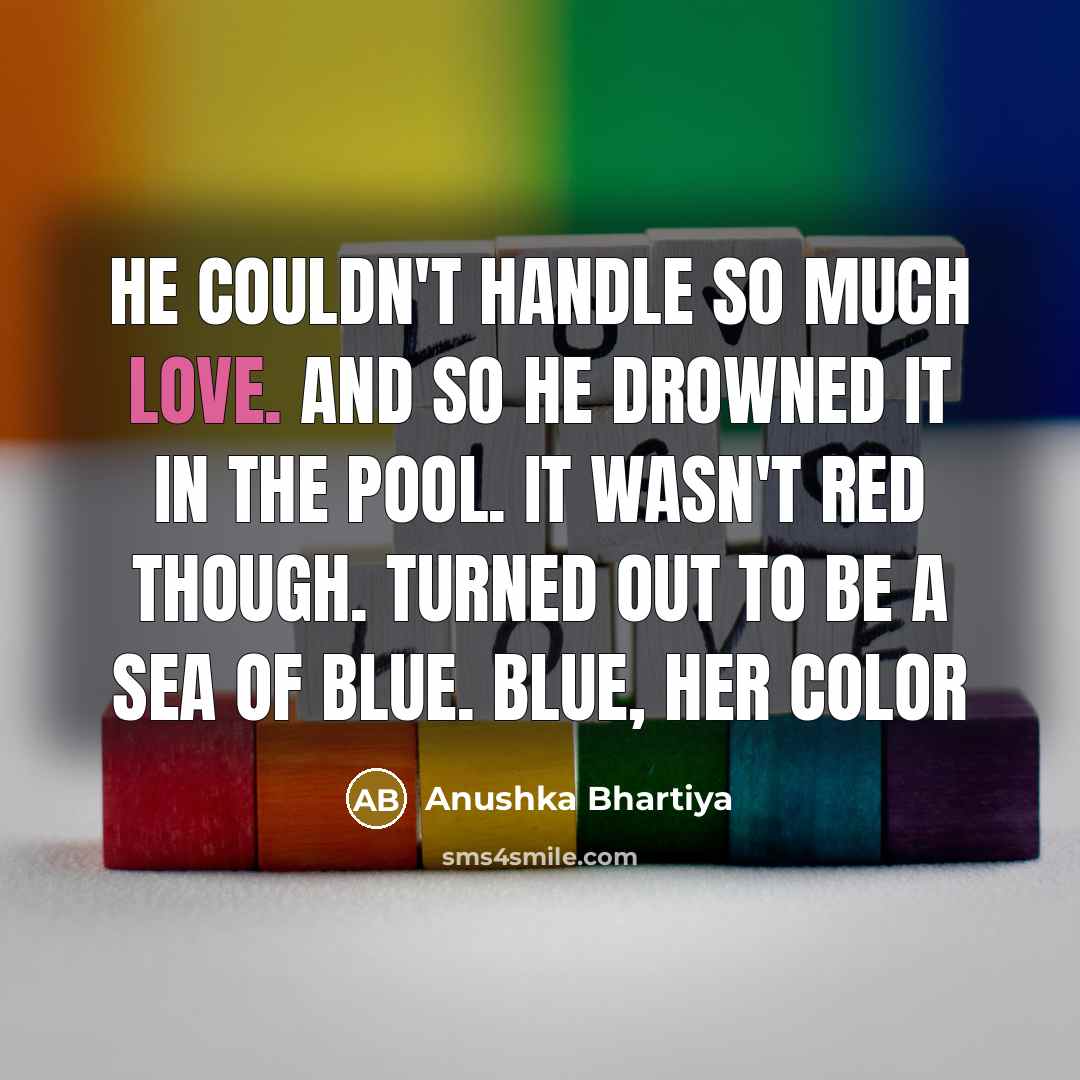 “He couldn't handle so much love. And so he drowned…” quote by Anushka Bhartiya