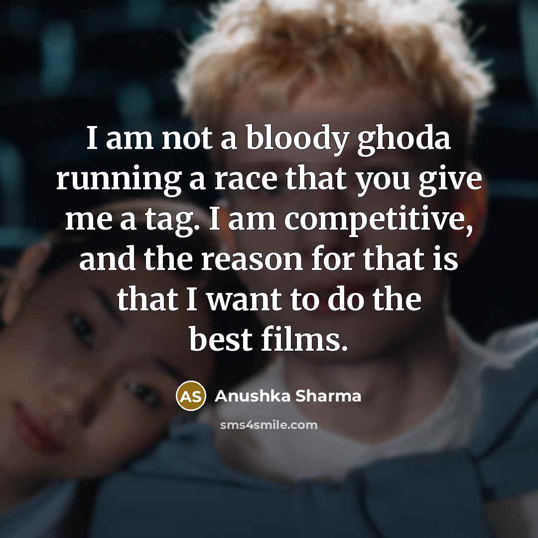 “I am not a bloody ghoda running a race that…” quote by Anushka Sharma