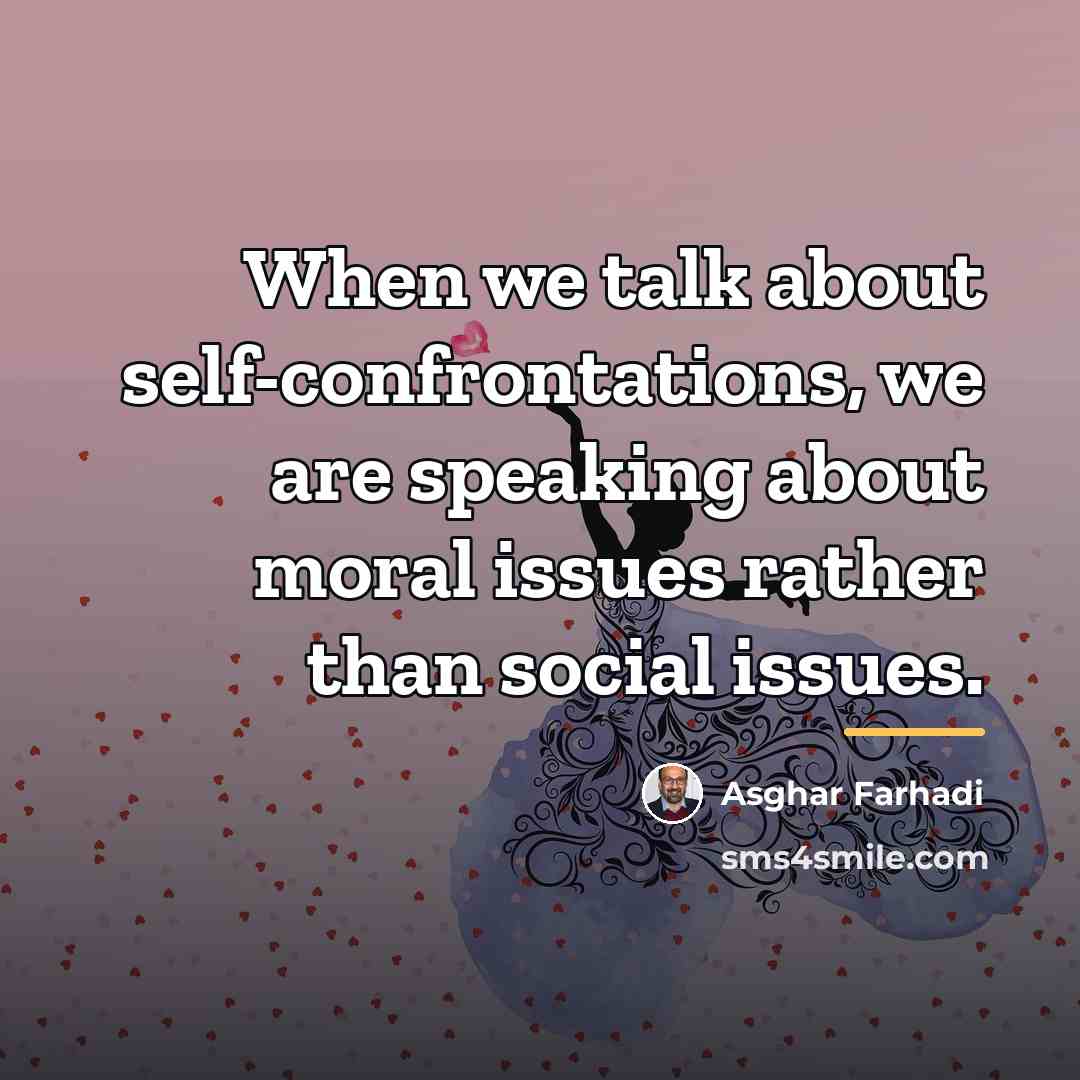 “When we talk about self-confrontations, we are speaking about moral…” quote by Asghar Farhadi