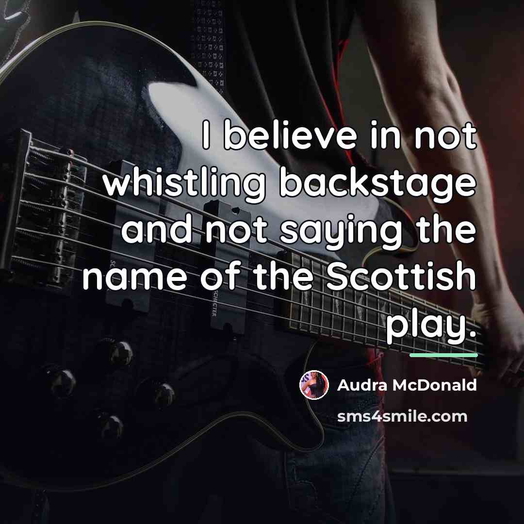 “I believe in not whistling backstage and not saying the…” quote by Audra McDonald