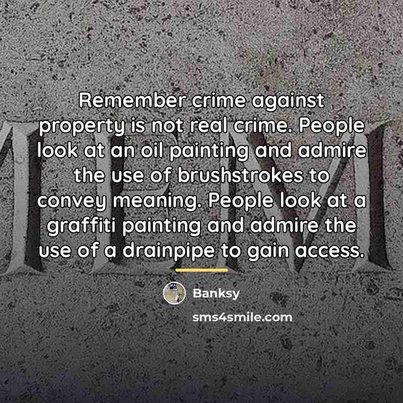 “Remember crime against property is not real crime. People look…” quote by Banksy