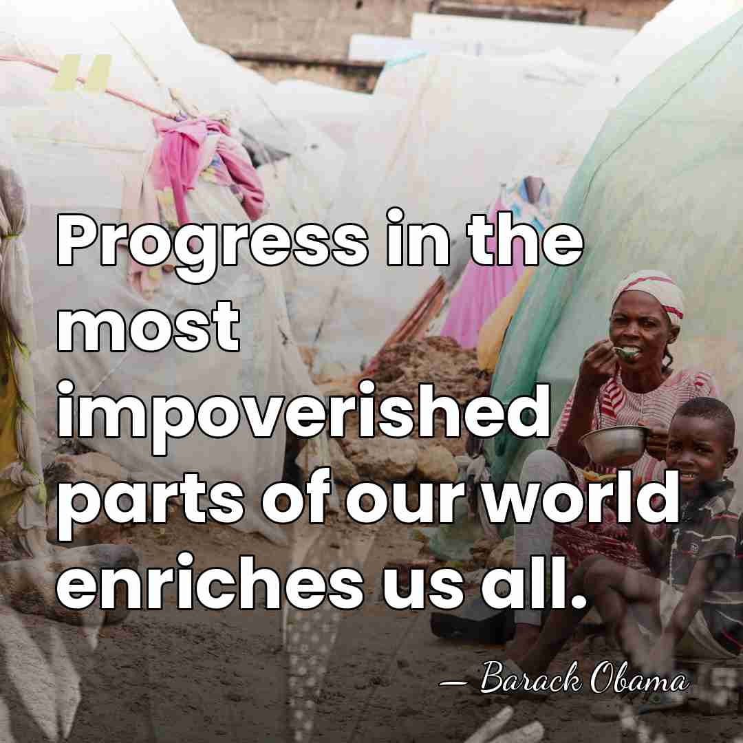 Progress in the most impoverished parts of our world enriches us all. - Barack Obama