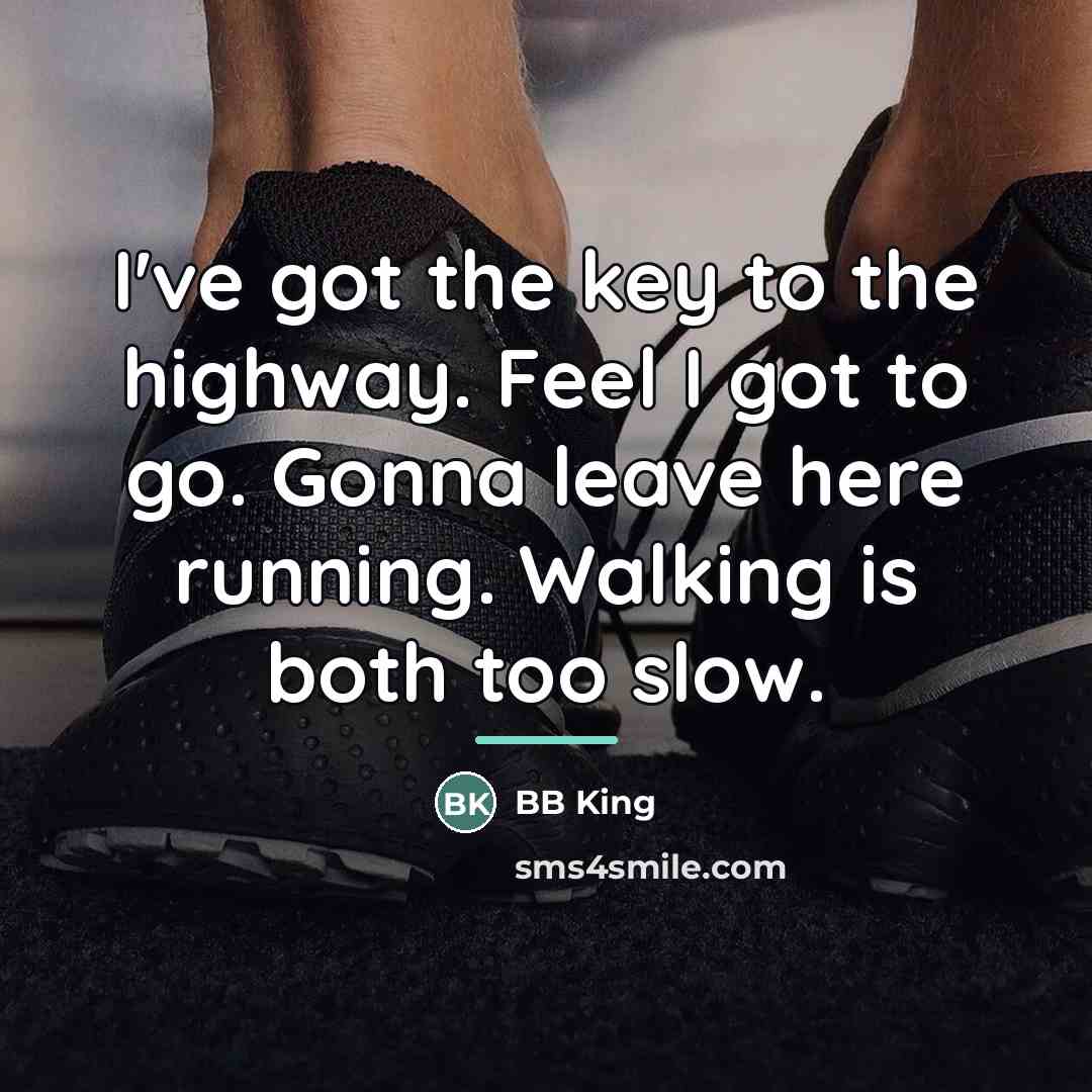 “I've got the key to the highway. Feel I got…” quote by BB King
