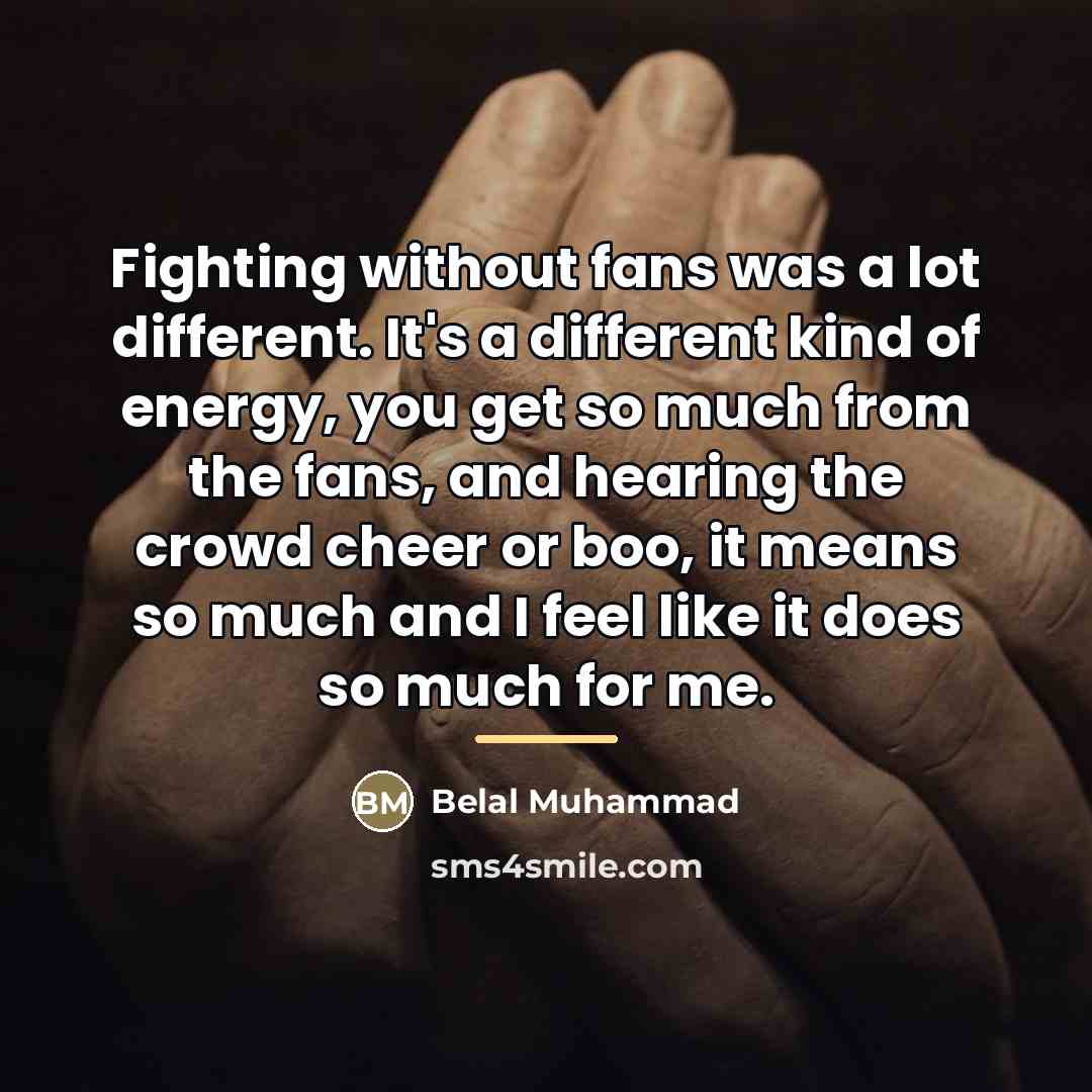 “Fighting without fans was a lot different. It's a different…” quote by Belal Muhammad