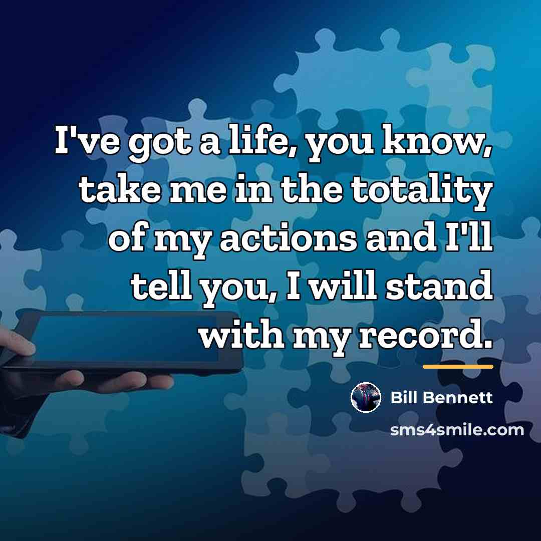 “I've got a life, you know, take me in the…” quote by Bill Bennett