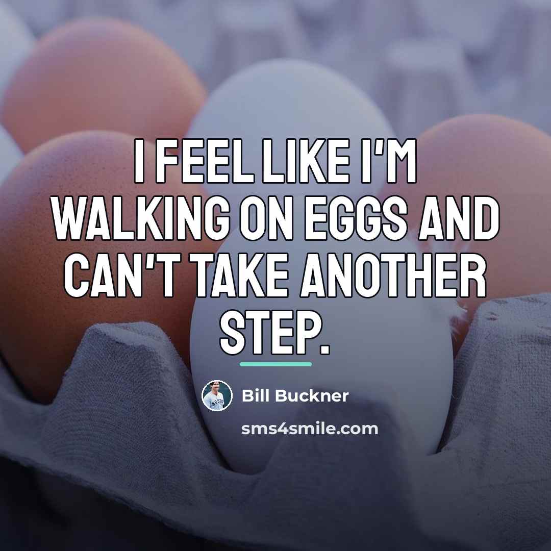“I feel like I'm walking on eggs and can't take…” quote by Bill Buckner