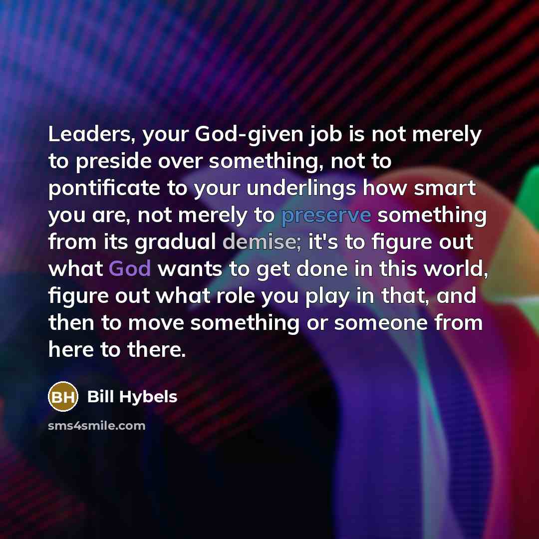 “Leaders, your God-given job is not merely to preside over…” quote by Bill Hybels