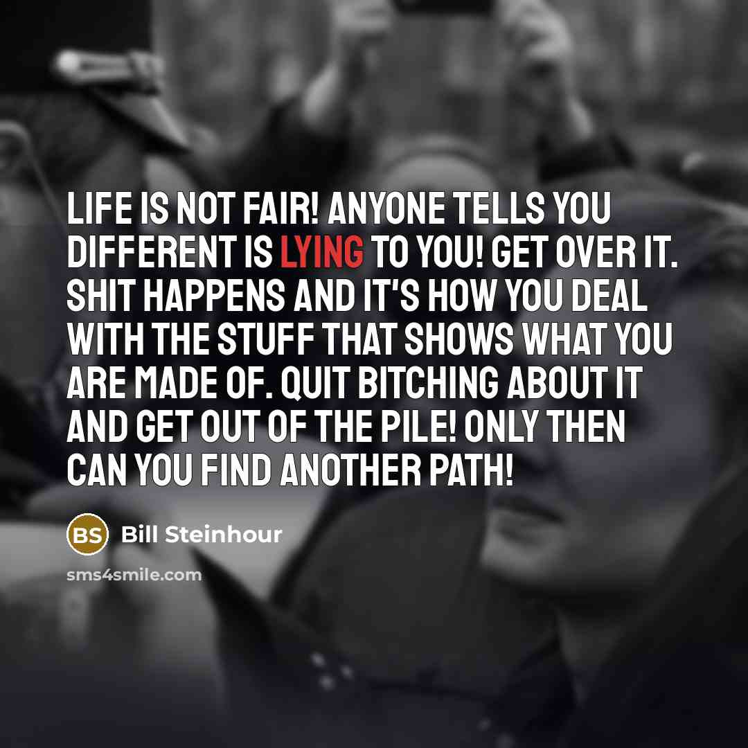 “Life is not fair! Anyone tells you different is lying…” quote by Bill Steinhour