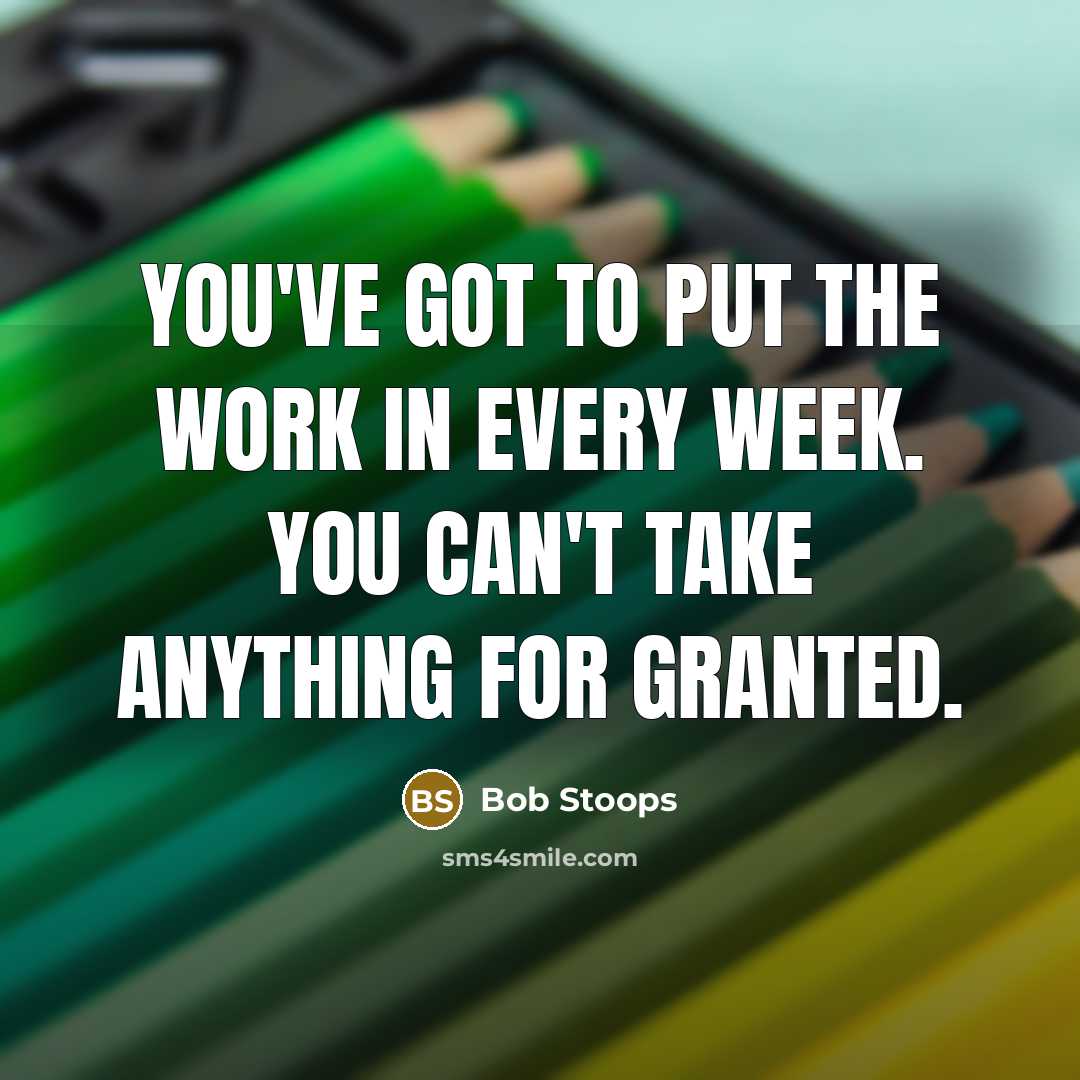 “You've got to put the work in every week. You…” quote by Bob Stoops