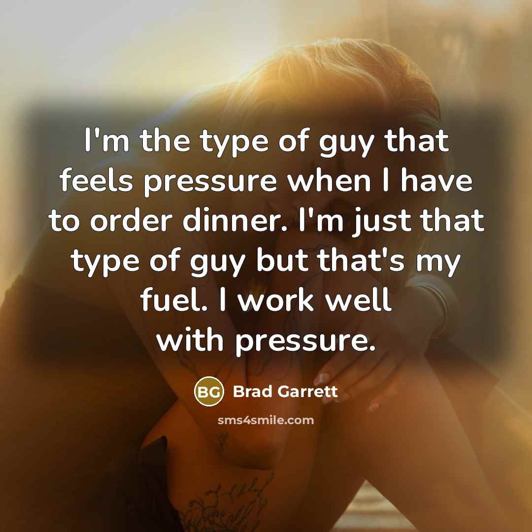 “I'm the type of guy that feels pressure when I…” quote by Brad Garrett