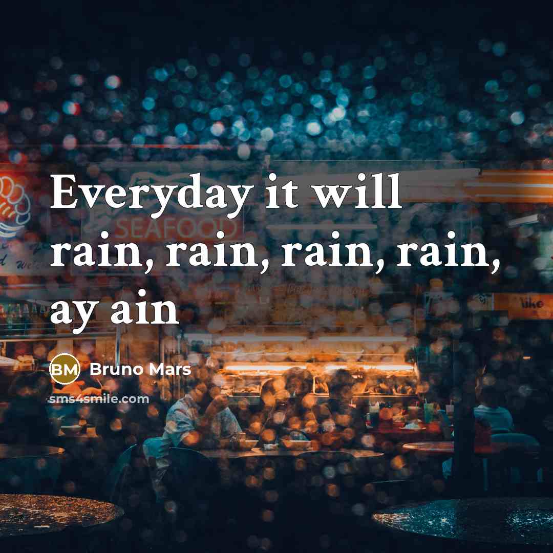 “Everyday it will rain, rain, rain, rain, ay ain” quote by Bruno Mars