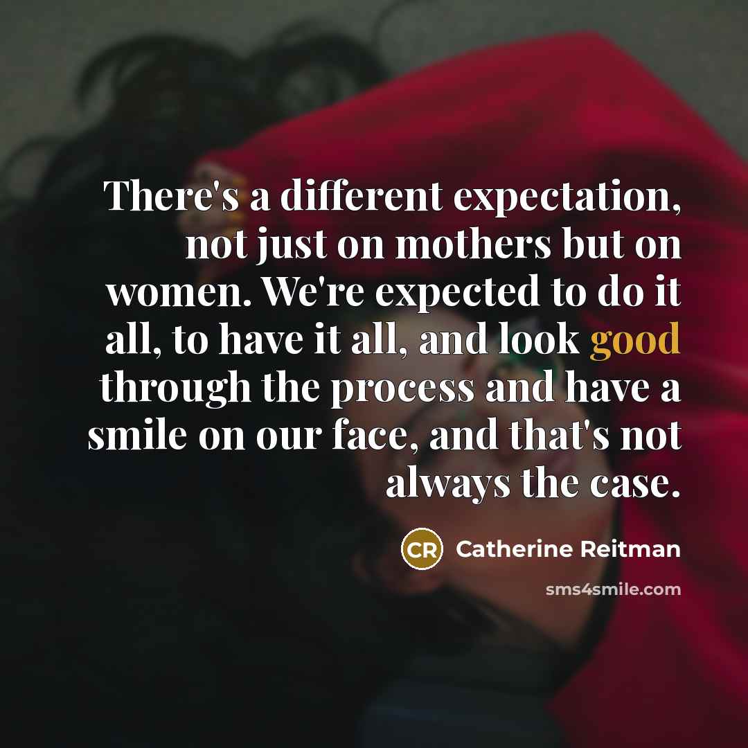“There's a different expectation, not just on mothers but on…” quote by Catherine Reitman