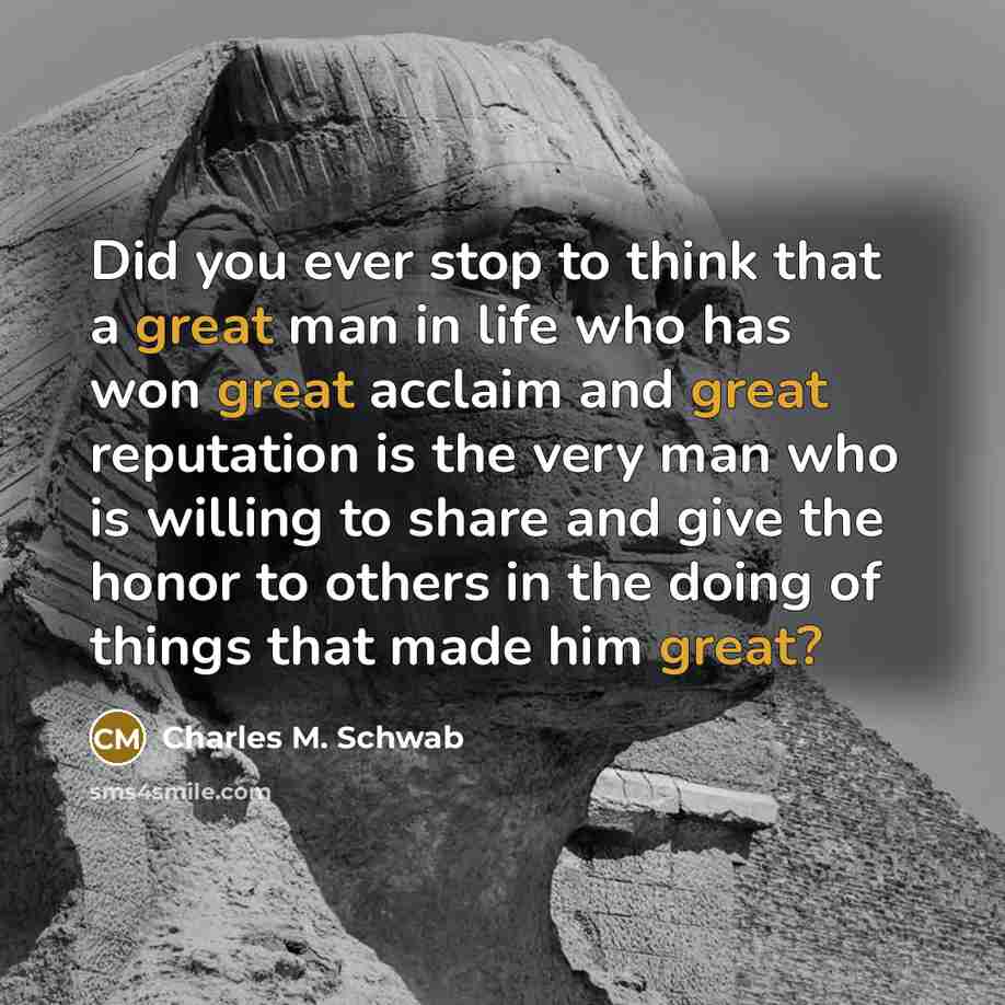 “Did you ever stop to think that a great man…” quote by Charles M. Schwab
