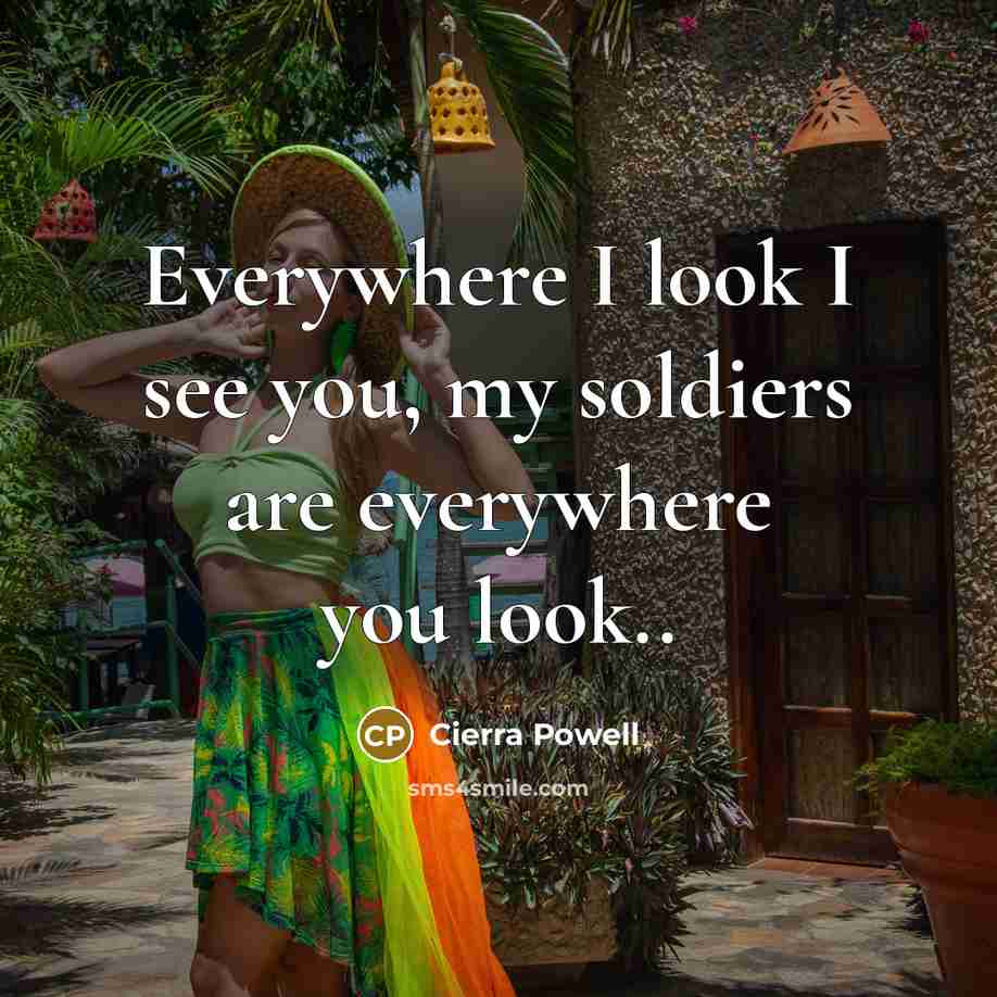 “Everywhere I look I see you, my soldiers are everywhere…” quote by Cierra Powell