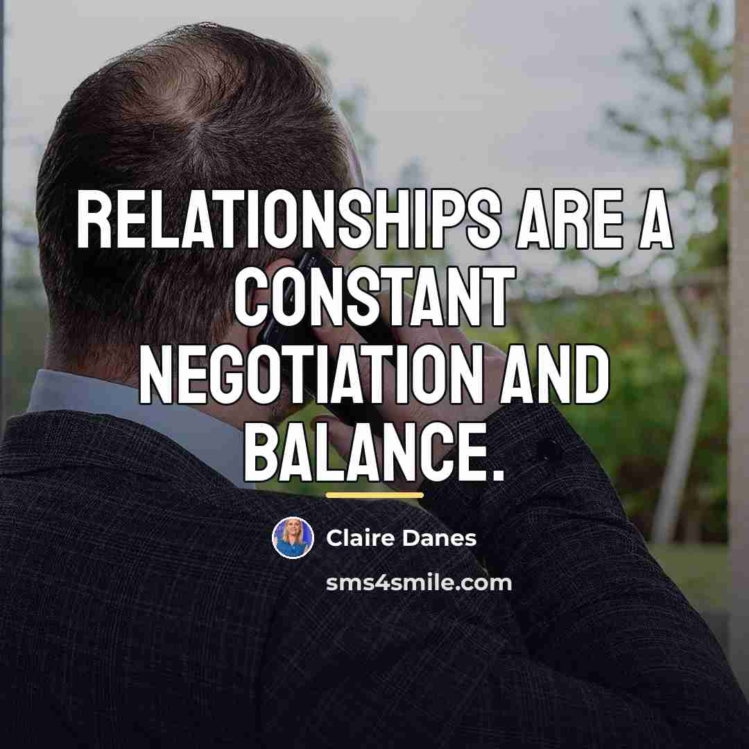 “Relationships are a constant negotiation and balance.…” quote by Claire Danes