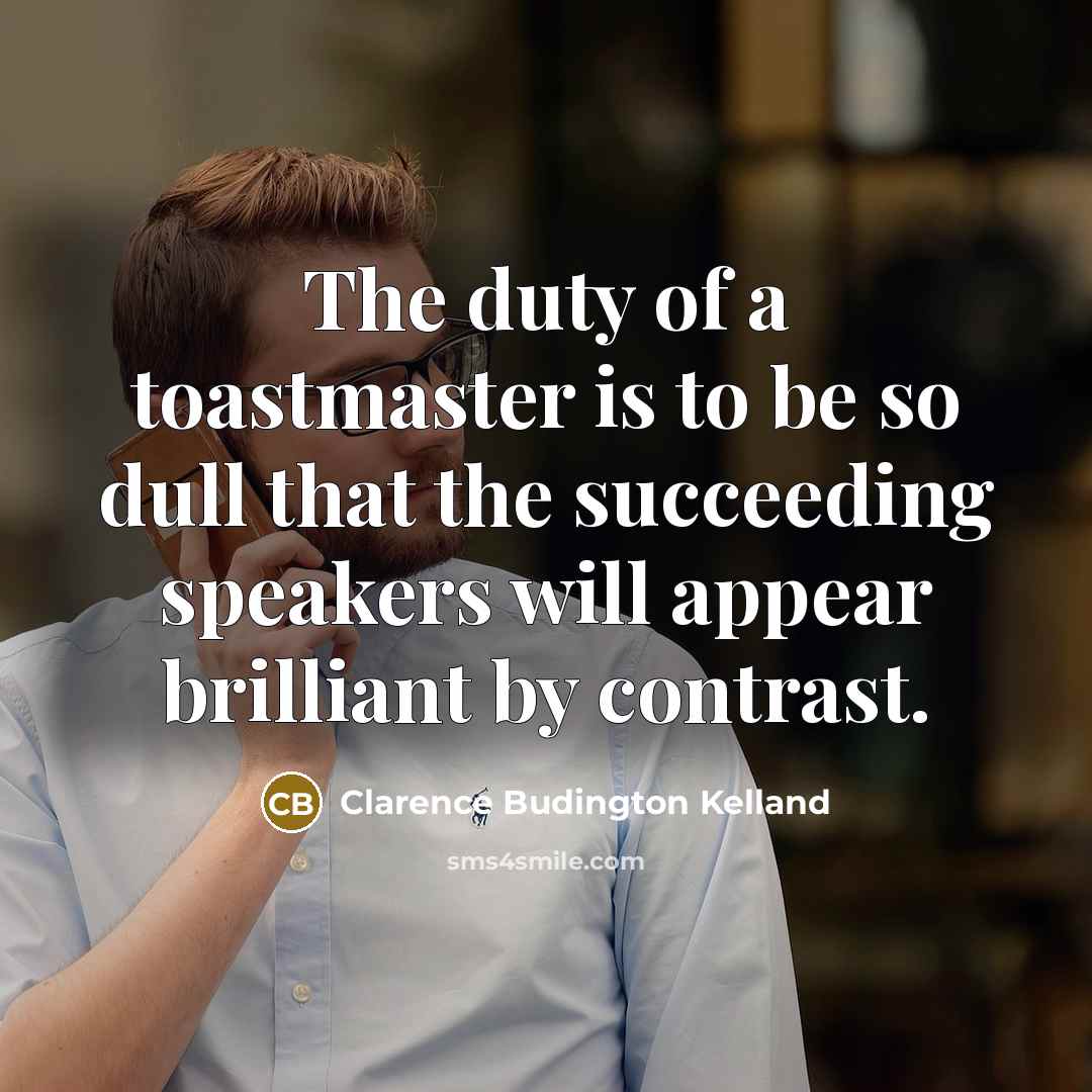 “The duty of a toastmaster is to be so dull…” quote by Clarence Budington Kelland