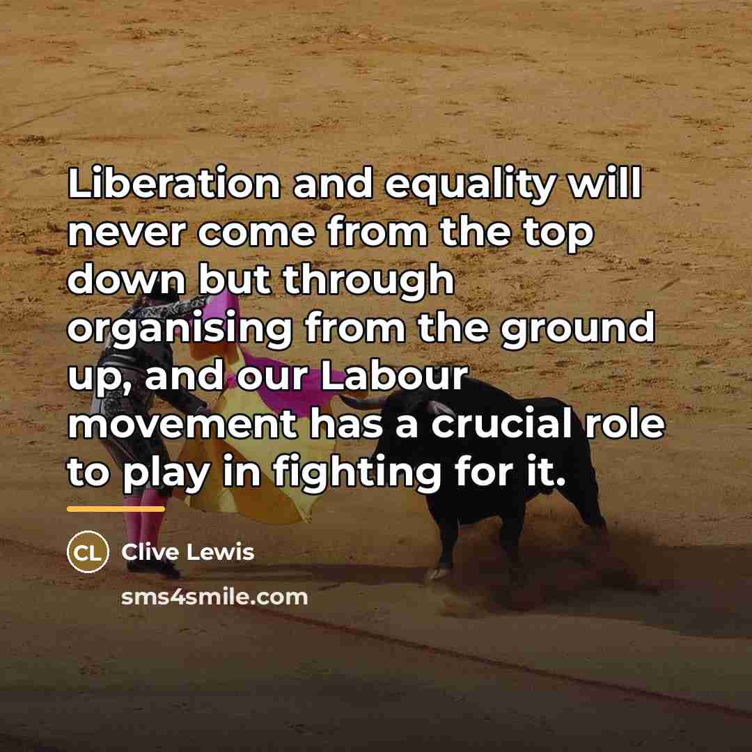 “Liberation and equality will never come from the top down…” quote by Clive Lewis