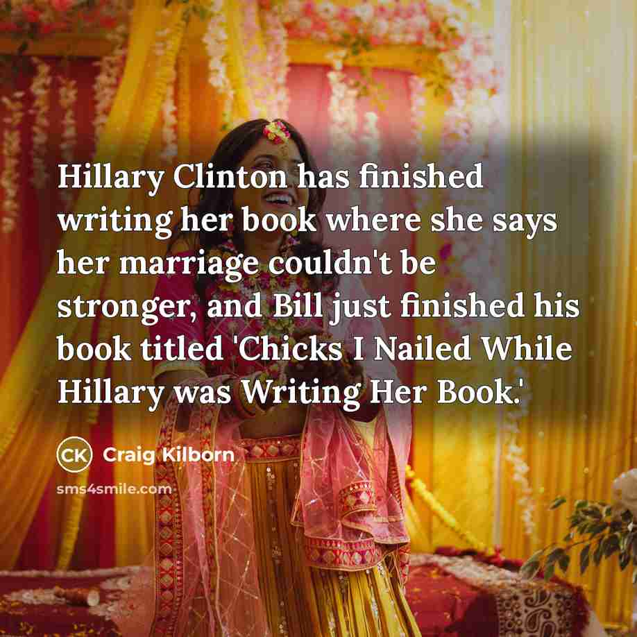 “Hillary Clinton has finished writing her book where she says…” quote by Craig Kilborn