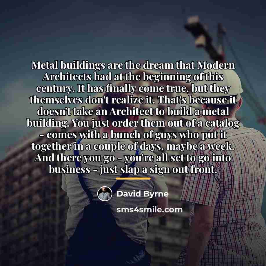 “Metal buildings are the dream that Modern Architects had at…” quote by David Byrne
