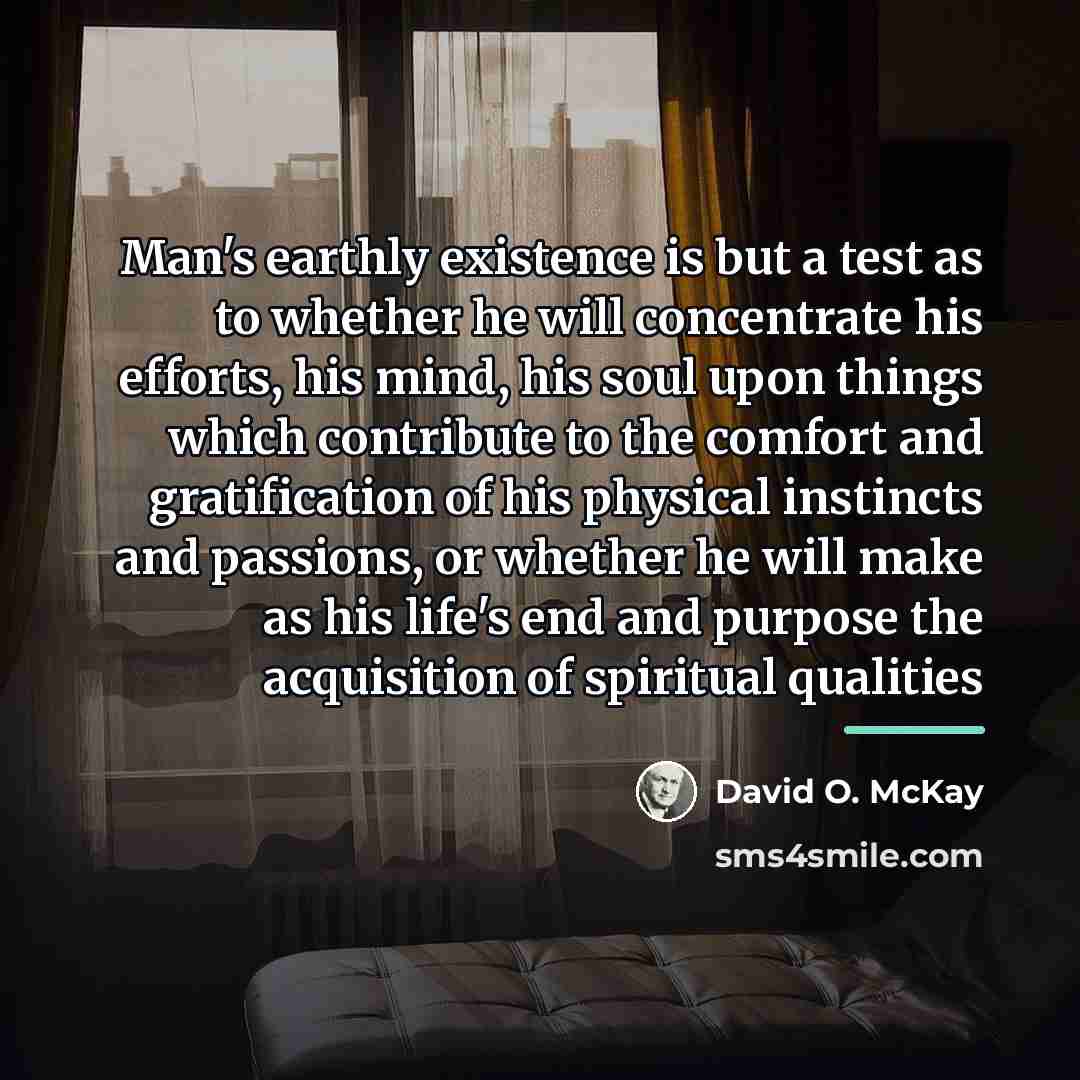 “Man's earthly existence is but a test as to whether…” quote by David O. McKay