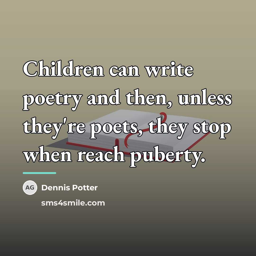 “Children can write poetry and then, unless they're poets, they…” quote by Dennis Potter