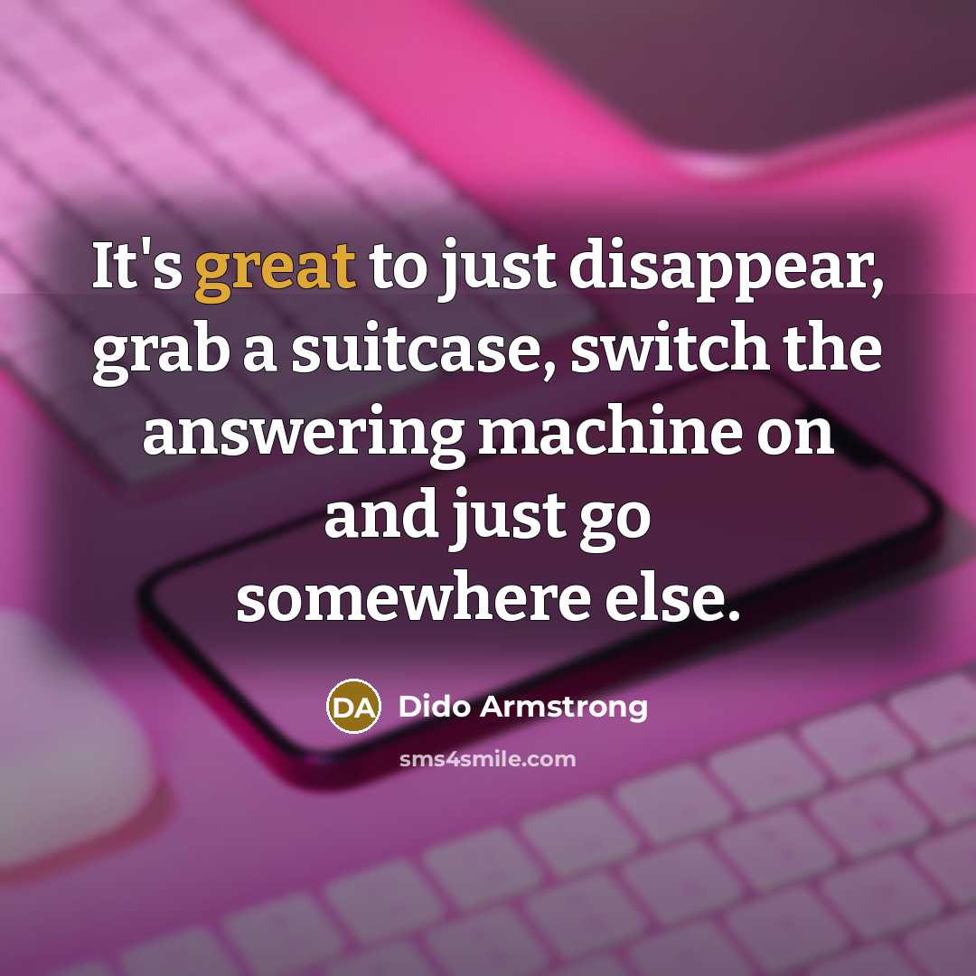 “It's great to just disappear, grab a suitcase, switch the…” quote by Dido Armstrong