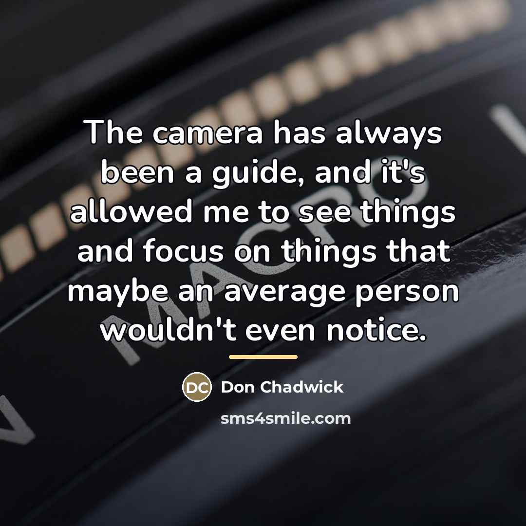 “The camera has always been a guide, and it's allowed…” quote by Don Chadwick