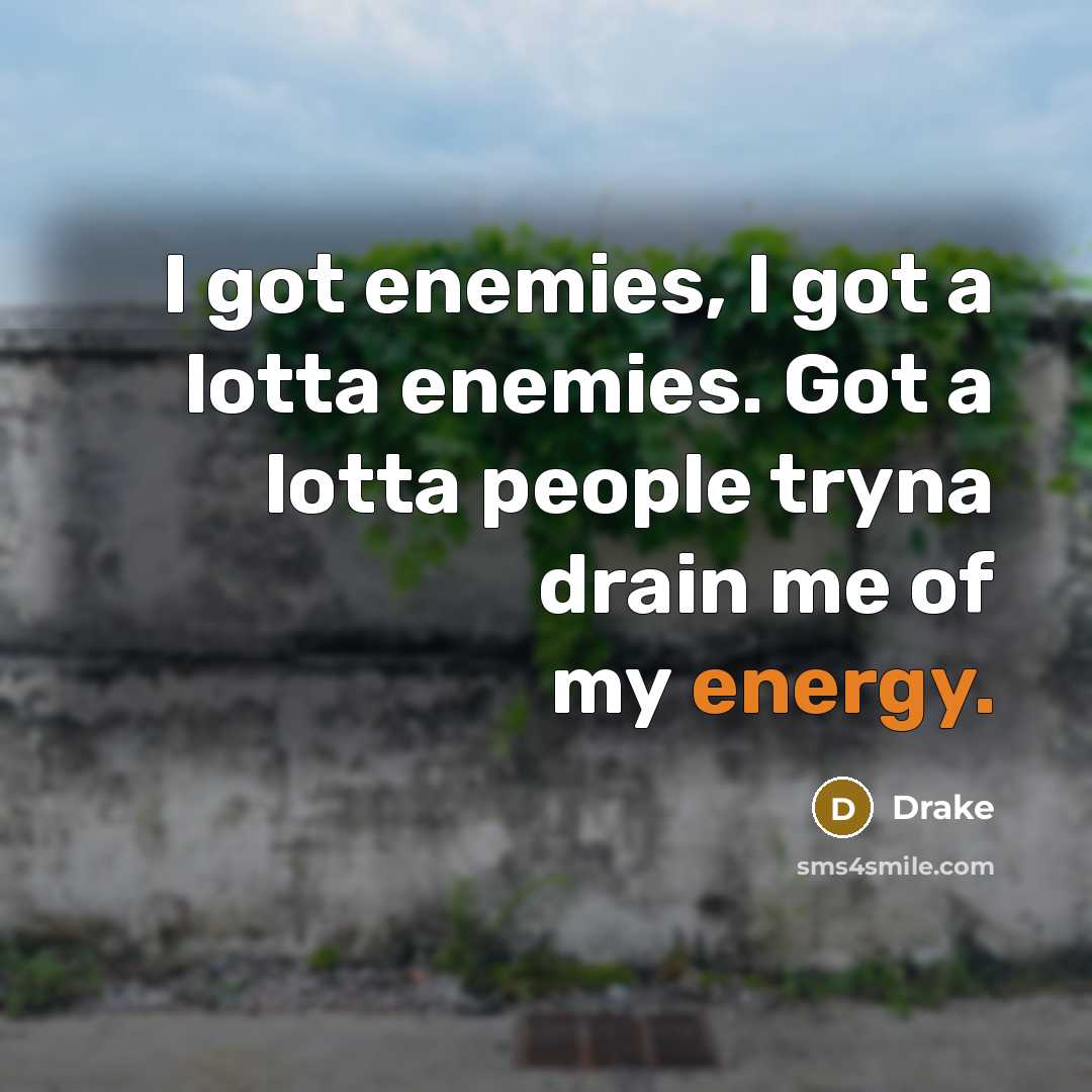 “I got enemies, I got a lotta enemies. Got a…” quote by Drake